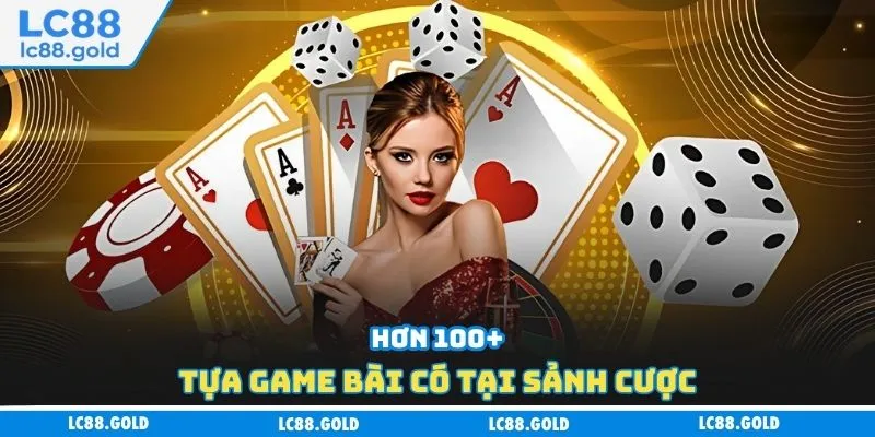 Hơn 100+ tựa game bài có tại sảnh cược