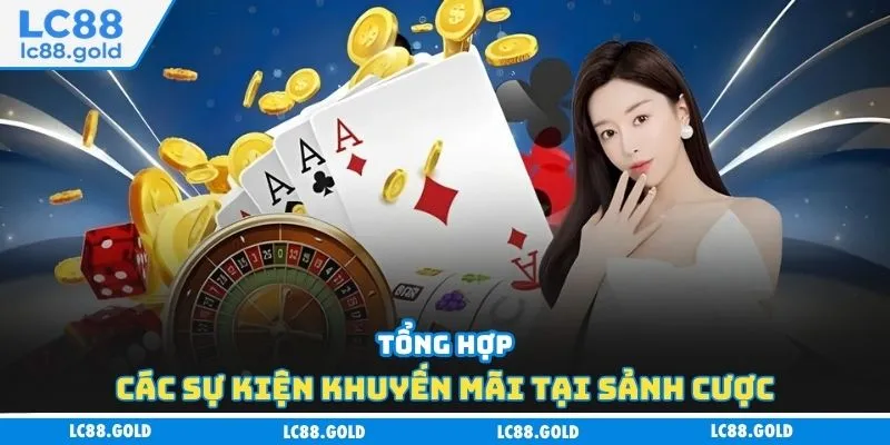 Tổng hợp các sự kiện khuyến mãi tại sảnh cược