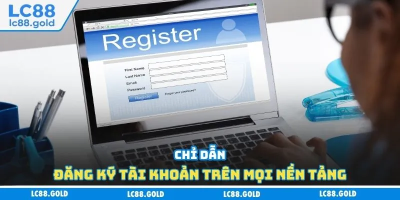Chỉ dẫn đăng ký tài khoản trên mọi nền tảng Chỉ dẫn đăng ký tài khoản trên mọi nền tảng