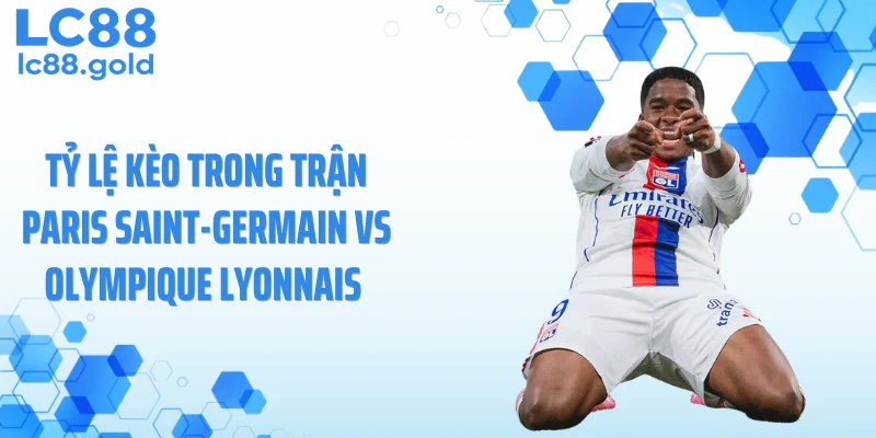 Tỷ lệ kèo trong trận Paris Saint-Germain vs Olympique Lyonnais 